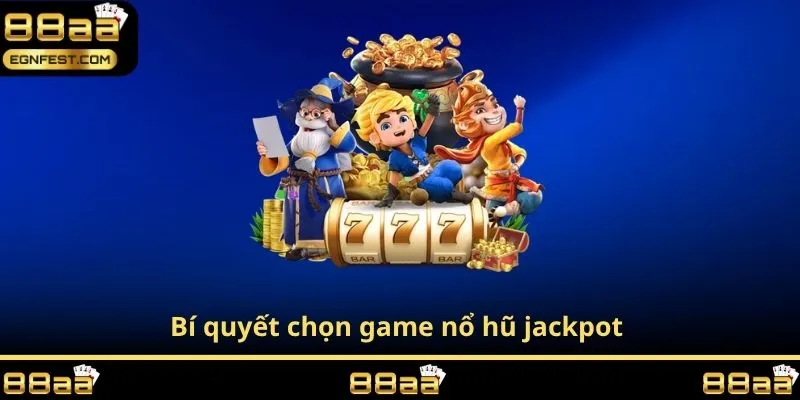 Bí quyết chọn game nổ hũ jackpot 