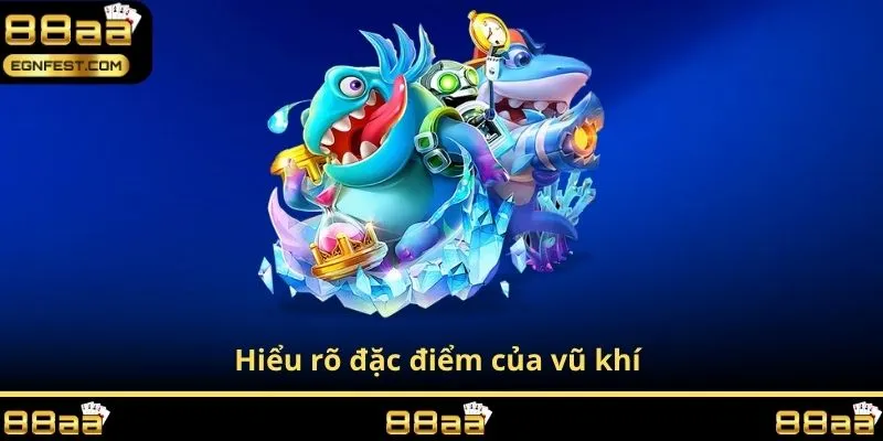 Hiểu rõ đặc điểm của vũ khí 