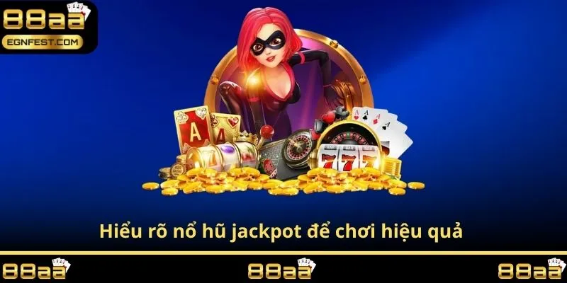 Hiểu rõ nổ hũ jackpot để chơi hiệu quả 