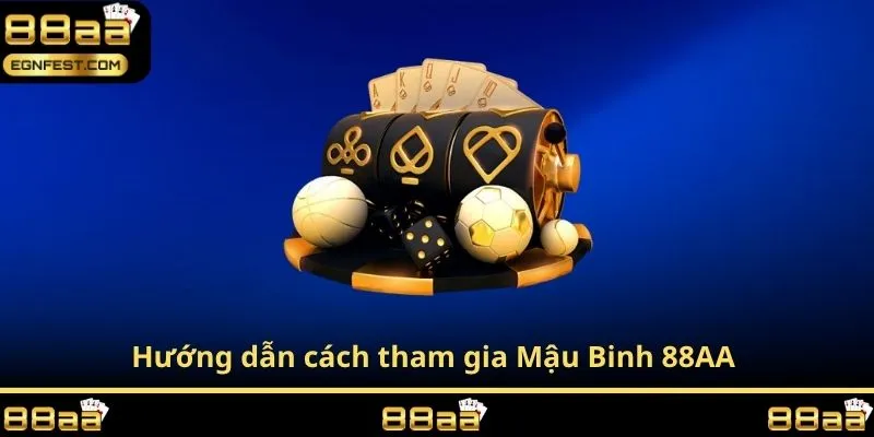 Hướng dẫn cách tham gia Mậu Binh 88AA 