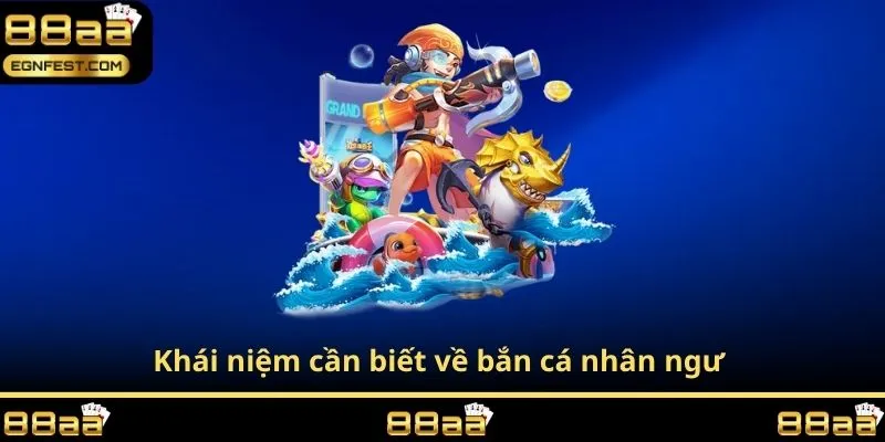 Khái niệm cần biết về bắn cá nhân ngư