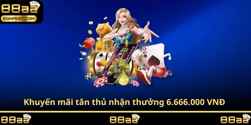 Khuyến mãi tân thủ nhận thưởng 6.666.000 VNĐ 